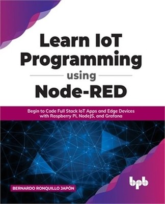 Learn IoT Programming Using Node-RED: Begin to Code Full Stack IoT Apps and Edge