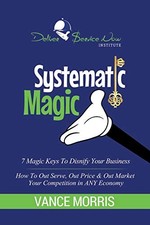 SYSTEMATIC MAGIC: 7 MAGIC KEYS TO DISNIFY ANY BUSINESS By Vance Morris BRAND NEW