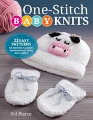 One-Stitch Baby Knits : 22 Easy Patterns for Adorable Garments an