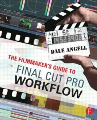 The Filmmaker's Guide to Final Cut Pro Workflow by Dale Angell: New