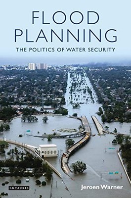 Flood Planning: The Politics of Water Security... - Jeroen Warner