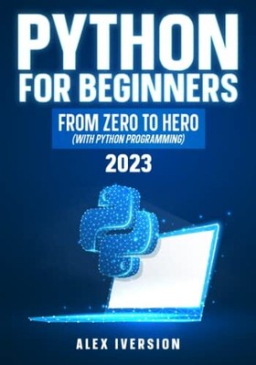 Python For Beginners: From Zero To Hero (With Python Progra... by Iversion, Alex