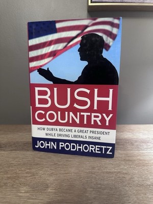 Bush Country How Dubya Became a Great President While Driving Liberals Insane 