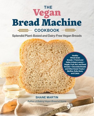 The Vegan Bread Machine Cookbook: Splendid Plant-Based and Dairy-Free Vegan ...