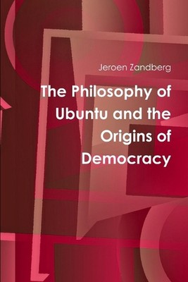 The Philosophy of Ubuntu and the Origins of Democracy by Jeroen Zandberg (Englis