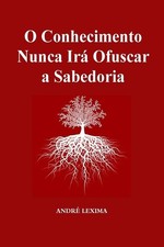 O Conhecimento Nunca Ira Obscurecer a Sabedoria by Andre Lexima (Portuguese) Pap