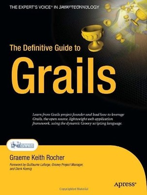 The Definitive Guide to Grails (Expert's Voice in Java) - Graeme Keith Rocher
