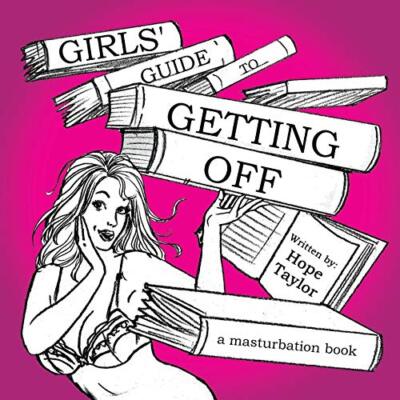 Girls' Guide to Getting Off: A Masturbation Book Hope Taylor New Book
