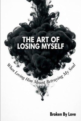 The Art of Losing Myself: When Loving Him Meant Betrayi - Paperback NEW Broken B