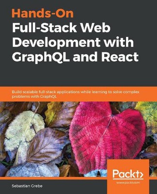 Hands-On Full-Stack Web Development with GraphQL and React: Build scalable full-