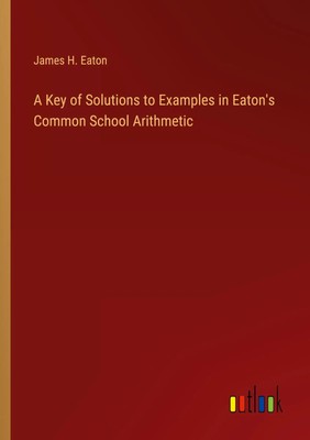 James H. Eaton | A Key of Solutions to Examples in Eaton's Common School...