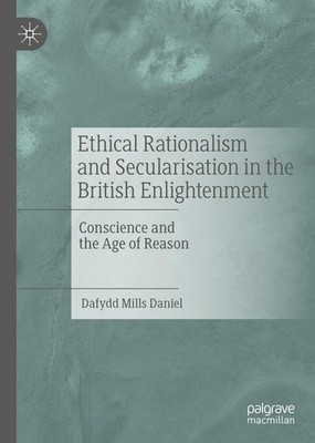 Ethical Rationalism and Secularisation in the British Enlightenment Dafydd Mills
