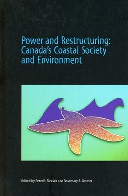 Power and Restructuring: Canada's Coastal Society and Environment by Rosemary E.