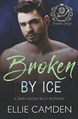 Broken by Ice: A Dark Hockey Bully Romance by Ellie Camden Paperback Book