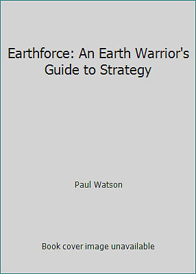 Earthforce: An Earth Warrior's Guide to Strategy by Paul Watson