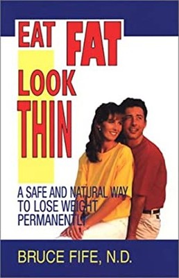 Eat Fat, Look Thin : A Safe and Natural Way to Lose Weight Perman