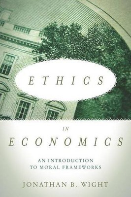 Ethics in Economics   An Introduction to Moral Frameworks Wight Paperback
