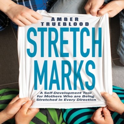 Stretch Marks A Self-Development Tool for Mothers Who are Being S