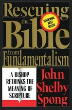 Rescuing the Bible from Fundamentalism: A Bishop Rethinks the Meaning of Scriptu