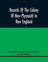 Nathaniel Bradstreet Shurtleff | Records Of The Colony Of New Plymouth In New...