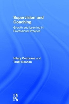 Supervision and Coaching: Growth and Learning in Professional Practice by Hilary