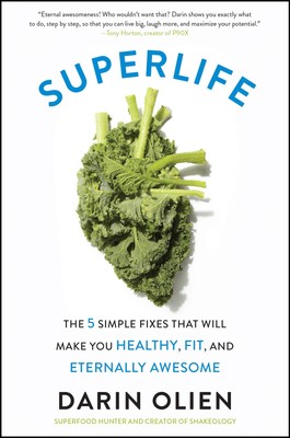 SuperLife: The 5 Simple Fixes That Will Make You Healthy, Fit, and Eternally...