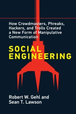 Social Engineering : How Crowdmasters, Phreaks, Hackers, and Trolls Created a...