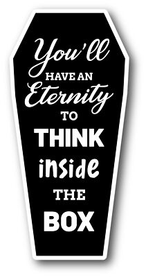 You Will Have An Eternity To Think Inside The Box Vinyl Sticker Car Bumper Decal