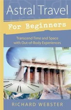 Astral Travel for Beginners: Transcend Time and Space with Out-of-Body Exper...