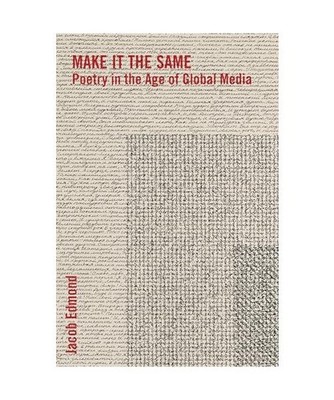 Make It the Same: Poetry in the Age of Global Media: Poetry in the Age of Global