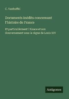 Documents InéDits Concernant L'histoire De France C. Vanhuffel