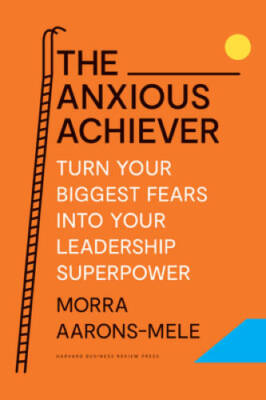 The Anxious Achiever: Turn Your Biggest Fears into Your Leadershi - VERY GOOD