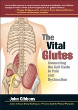 THE VITAL GLUTES: CONNECTING THE GAIT CYCLE TO PAIN AND By John Gibbons **NEW**