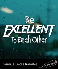 Be Excellent To Each Other STICKER VINYL DECAL BILL & TED'S ADVENTURE BOGUS WYLD