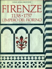 FIRENZE 1138-1737. L'IMPERO DEL FIORINO BRUCKER GENE ADAM MONDADORI 1983 