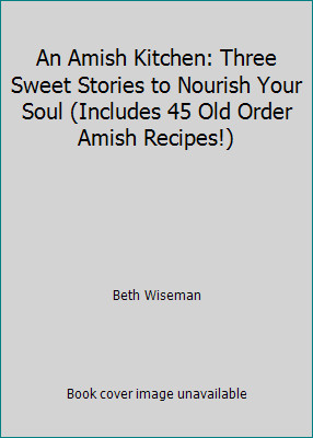 An Amish Kitchen: Three Sweet Stories to Nourish Your Soul (Includes 45 Old...