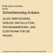 Schnelleinstieg Arduino: ALLES ÜBER BOARDS, SHIELDS, INSTALLATION, PROGRAMMIERU