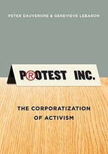 Protest Inc.: The Corporatization of Activism by Dauvergne, Peter