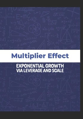 Multiplier Effect: Exponential Growth via Leverage and Scale by Dio Brandon Pape