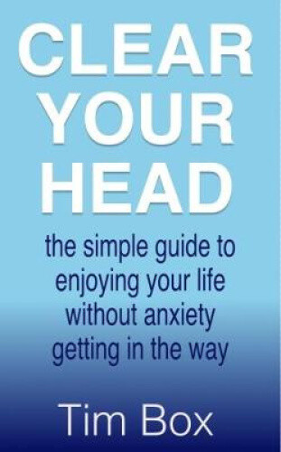 Thumbnail - Clear Your Head: The Simple Guide To Enjoying Your Life Without
