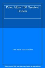 Peter Alliss' 100 Greatest Golfers By Peter Alliss, Michael Hobb