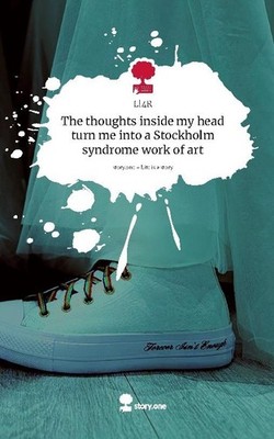 The thoughts inside my head turn me into a Stockholm syndrome work of art. Life 