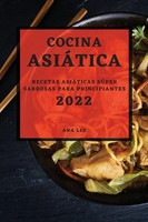 Cocina AsiÁTica 2022 Recetas AsiÁTicas SÚPer Sabrosas Para Principiantes ANA LEE