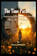 The Time Paradox: Mastering Chronos And Kairos For A Life Of...