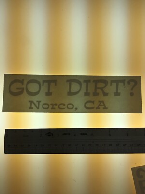 Got Dirt? Norco, CA  -  WHITE - Vinyl Sticker Decal - Y7-2.700