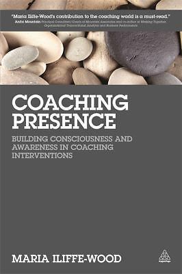 Coaching Presence : Building Consciousness and Awareness in Coaching ...