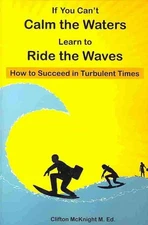 If You Can't Calm the Waters Learn to Ride the Waves: How to Succeed in Turbulen