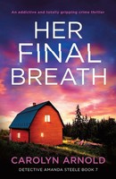 Her Final Breath An Addictive And Totally Gripping Crime Thriller Carolyn Arnold