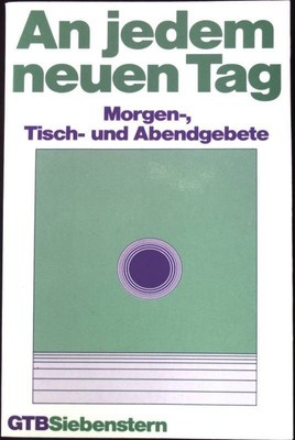 An jedem neuen Tag : Morgen-, Tisch- und Abendgebete. Gütersloher Taschenbücher 