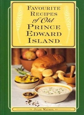 Favourite Recipes of Old Prince Edward Island By Julie Watson
